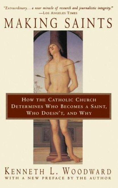 Making Saints: How The Catholic Church Determines Who Becomes A Saint, Who Doesn't, And Why front cover by Kenneth L. Woodward, ISBN: 0684815303