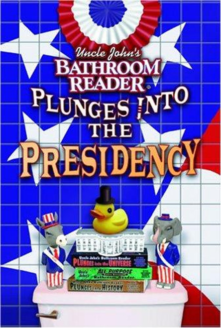 Uncle John's Bathroom Reader Plunges Into the Presidency front cover by Bathroom Readers' Hysterical Society, ISBN: 1592232604