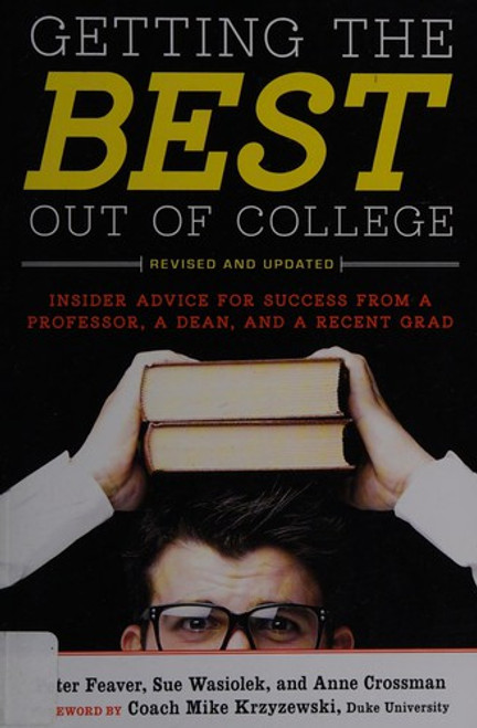 Getting the Best Out of College, Revised and Updated: Insider Advice for Success from a Professor, a Dean, and a Recent Grad (Getting the Best Out of College: Insider Advice for Success) front cover by Peter Feaver,Sue Wasiolek,Anne Crossman, ISBN: 160774144X