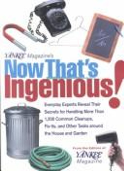 Yankee Magazine's Now That's Ingenious: Everyday Experts Reveal Their Secrets for Handling More Than 1,200 Common Cleanups, Fix-Its, and Other Tasks Around the House and Garden front cover by Editors of Yankee Magazine, ISBN: 0899093833