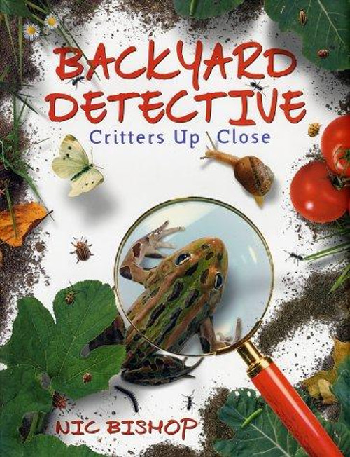 Backyard Detective: Critters Up Close front cover by Nic Bishop, ISBN: 0439174783