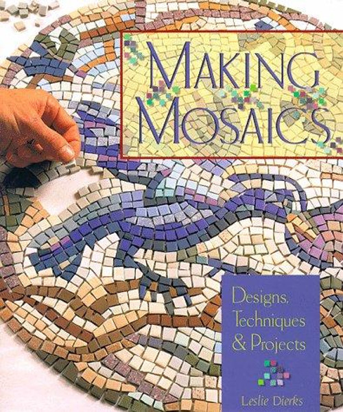 Making Mosaics: Designs, Techniques & Projects front cover by Leslie Dierks, ISBN: 0806948728