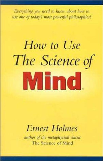 How to Use the Science of Mind: Principle in Practice front cover by Ernest Holmes, ISBN: 0917849221