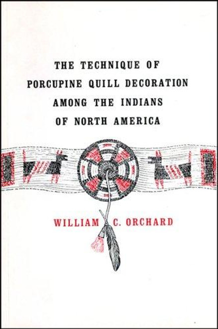 Technique of Porcupine-Quill Decoration Among the North American Indians front cover by William C. Orchard, ISBN: 0943604001