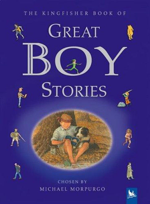 The Kingfisher Book of Great Boy Stories: A Treasury of Classics from Children's Literature front cover by Michael Morpurgo, ISBN: 0753453207