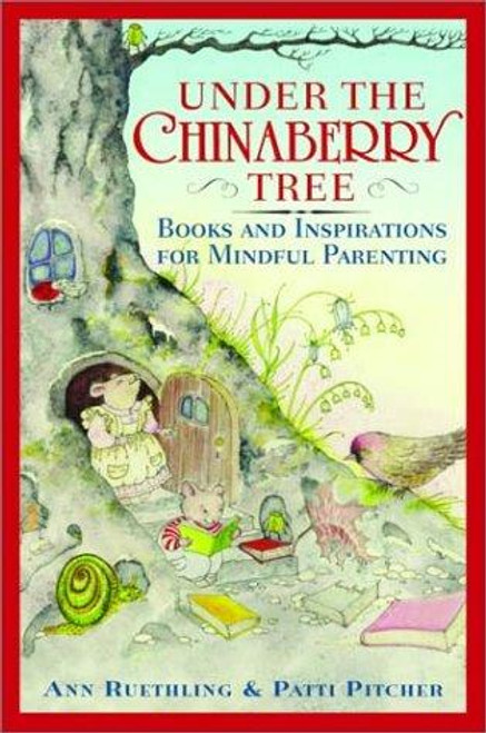 Under the Chinaberry Tree: Books and Inspirations for Mindful Parenting front cover by Ann Ruethling, Patti Pitcher, ISBN: 0767912020