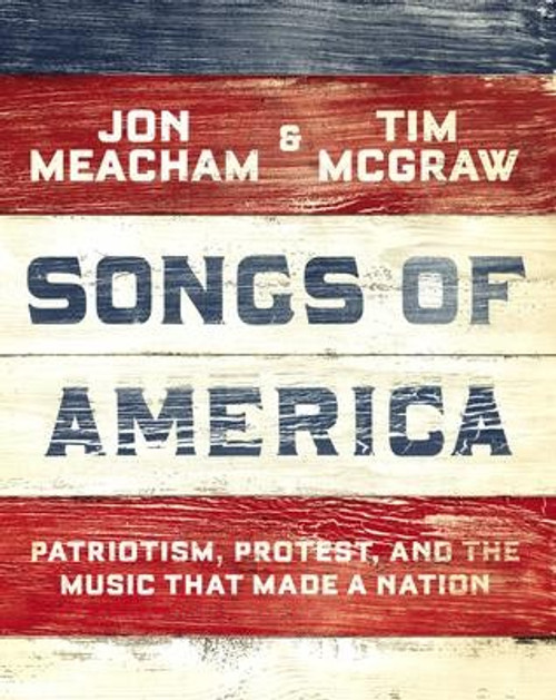 Songs of America: Patriotism, Protest, and the Music That Made a Nation front cover by Jon Meacham,Tim McGraw, ISBN: 0593132955