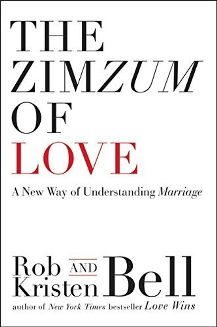 The Zimzum of Love: A New Way of Understanding Marriage front cover by Rob Bell, Kristen Bell, ISBN: 0062194232