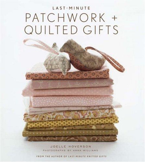 Abrams Publishing Last-Minute Patchwork + Quilted Gifts front cover by Joelle Hoverson, ISBN: 1584796340