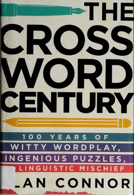 The Crossword Century: 100 Years of Witty Wordplay, Ingenious Puzzles, and Linguistic Mischief front cover by Alan Connor, ISBN: 1592408583