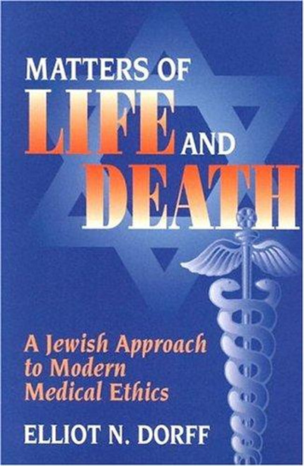 Matters of Life and Death: A Jewish Approach to Modern Medical Ethics front cover by Elliot N. Dorff, ISBN: 0827607687