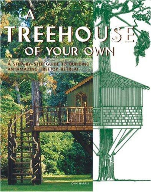 A Treehouse of Your Own: A Step-by-Step Guide to Building an Amazing Treetop Retreat front cover by John Harris, ISBN: 0764129066