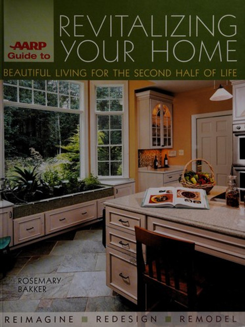AARP Guide to Revitalizing Your Home: Beautiful Living for the Second Half of Life front cover by Rosemary Bakker, ISBN: 1600592805