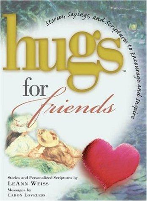 Hugs for Friends: Stories, Sayings, and Scriptures to Encourage and Inspire front cover by LeAnn Weiss, ISBN: 1582290067