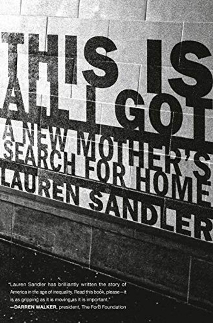 This Is All I Got: A New Mother's Search for Home front cover by Lauren Sandler, ISBN: 0399589953