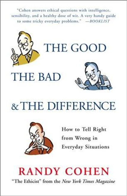 The Good, the Bad & the Difference: How to Tell the Right From Wrong in Everyday Situations front cover by Randy Cohen, ISBN: 0385502737