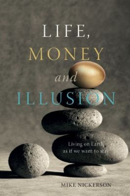 Life, Money and Illusion: Living on Earth as if we want to stay front cover by Mike Nickerson, ISBN: 0865716595