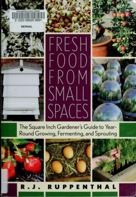 Fresh Food from Small Spaces: The Square-Inch Gardener's Guide to Year-Round Growing, Fermenting, and Sprouting front cover by R.J. Ruppenthal, ISBN: 160358028X