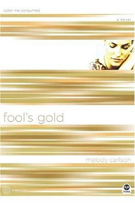 Fool's Gold: Color Me Consumed (TrueColors Series #6) front cover by Melody Carlson, ISBN: 1576835340