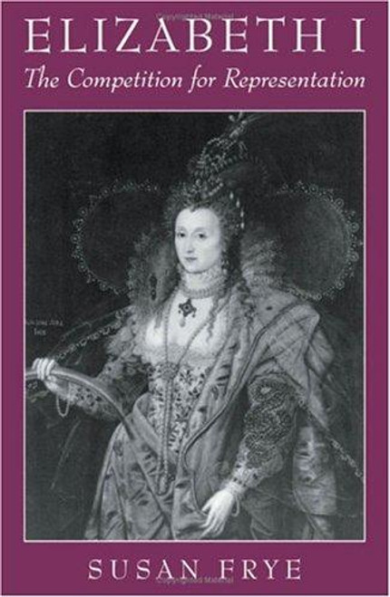 Elizabeth I: The Competition for Representation front cover by Susan Frye, ISBN: 0195113837