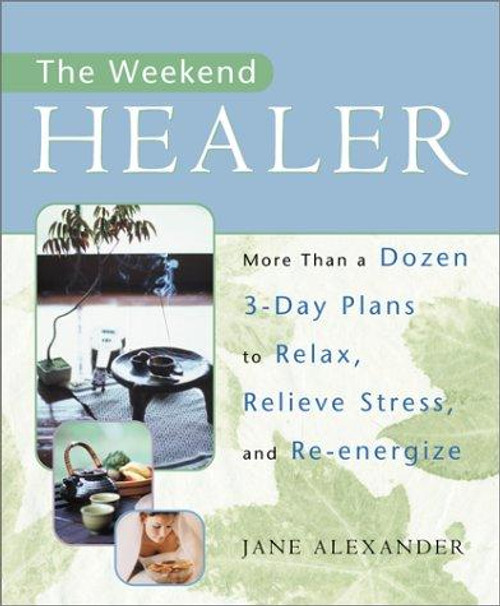 The Weekend Healer: More Than a Dozen 3-Day Plans to Relax, Relieve Stress, and Re-Energize front cover by Jane Alexander, ISBN: 0743224388