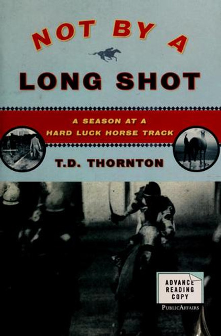 Not By a Long Shot: A Season at a Hard Luck Horse Track front cover by T.D. Thornton, ISBN: 1586485660