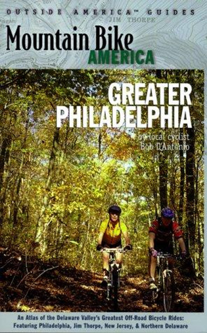 Mountain Bike America: Greater Philadelphia: An Atlas of the Delaware Valley's Greatest Off-Road Bicycle Rides:  Includes Philadelphia, JimThorpe, New ... Delaware (Mountain Bike America Guides) front cover by Bob D'Antonio, ISBN: 0762706988