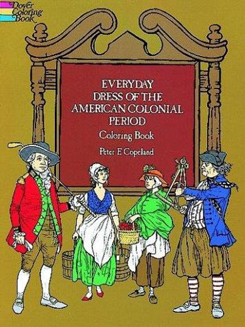 Everyday Dress of the American Colonial Period Coloring Book (Dover Fashion Coloring Book) front cover by Peter F. Copeland, ISBN: 0486231097