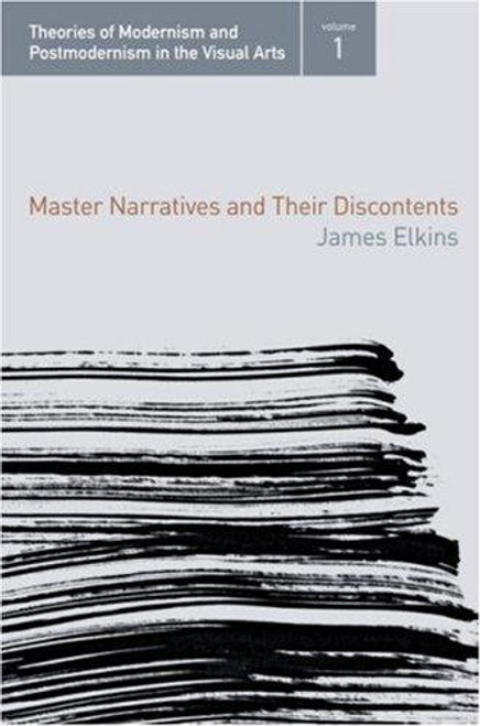 Master Narratives and their Discontents (Theories of Modernism and Postmodernism in the Visual Arts) front cover by James Elkins, ISBN: 0415972701