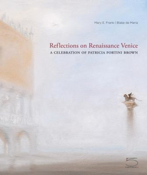 Reflections on Renaissance Venice: A Celebration of Patricia Fortini Brown front cover by Mary E. Frank, Blake de Maria, ISBN: 8874396341