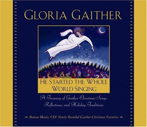 He Started the Whole World Singing: A Treasury of Gaither Christmas Songs, Reflections, and Holiday Traditions front cover by Gloria Gaither, ISBN: 044653367X