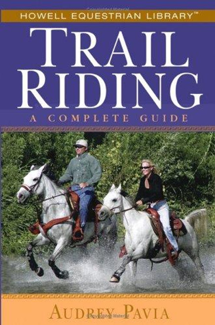 Trail Riding: A Complete Guide (Howell Equestrian Library (Paperback)) front cover by Audrey Pavia, ISBN: 0764579134