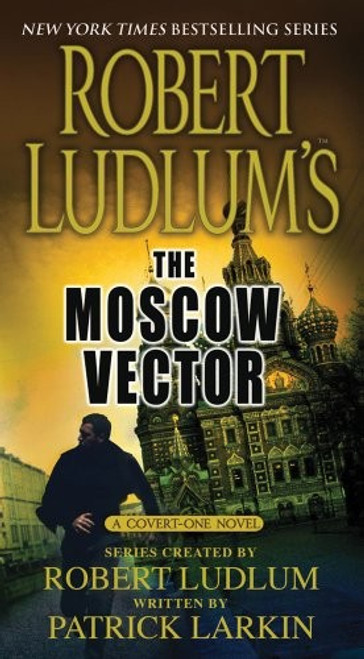 The Moscow Vector (Covert-One) front cover by Robert Ludlum, Patrick Larkin, ISBN: 1250008581