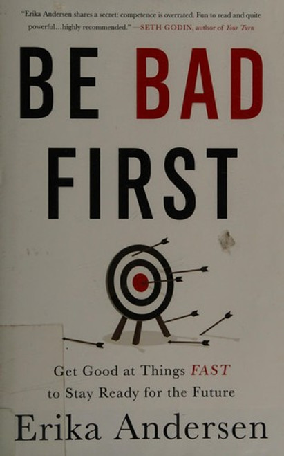 Be Bad First: Get Good at Things Fast to Stay Ready for the Future front cover by Erika Andersen, ISBN: 1629561088