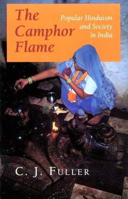 The Camphor Flame: Popular Hinduism and Society in India front cover by C. J. Fuller, ISBN: 0691020841