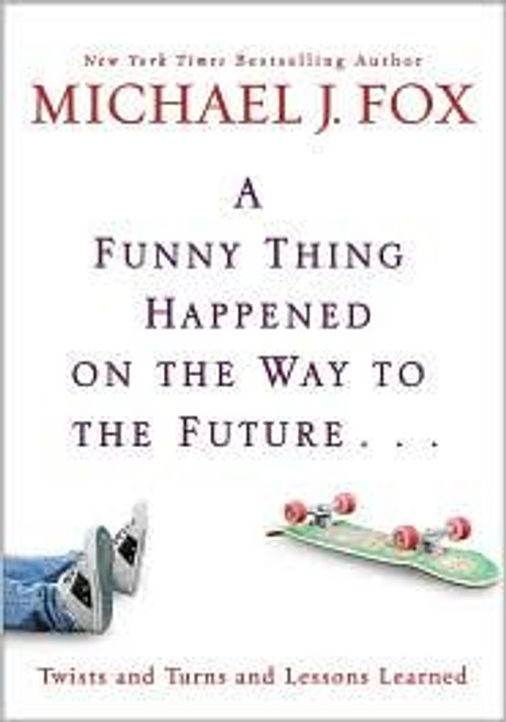 A Funny Thing Happened On the Way to the Future: Twists and Turns and Lessons Learned front cover by Michael J. Fox, ISBN: 1401323863