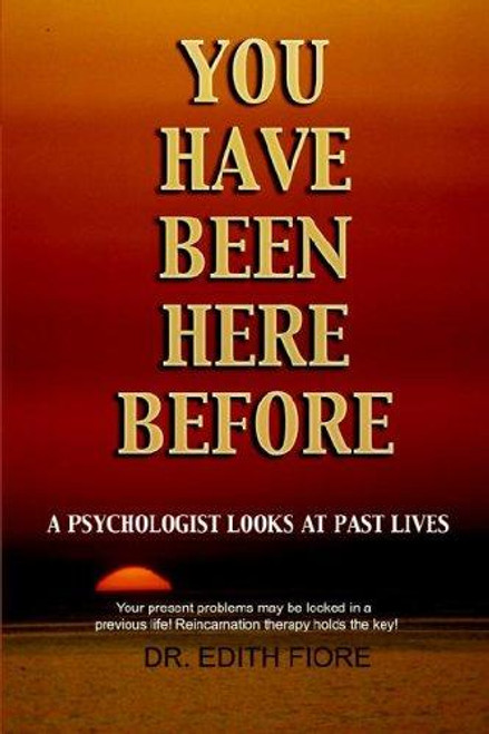 You Have Been Here Before: A Psychologist Looks at Past Lives front cover by Edith Fiore, ISBN: 1885846126