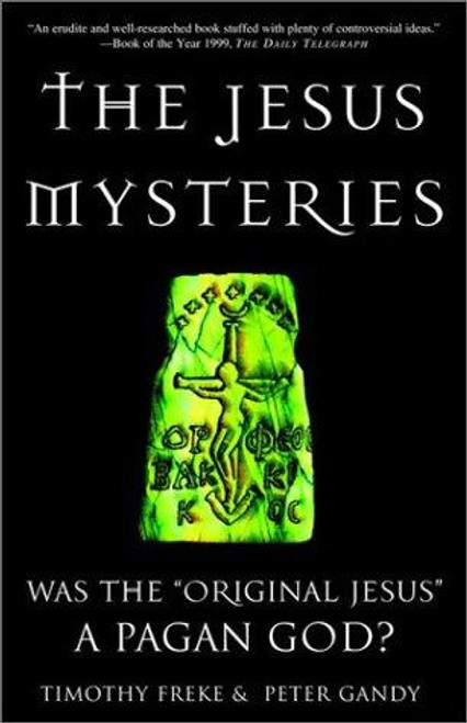 The Jesus Mysteries: Was the "Original Jesus" a Pagan God? front cover by Timothy Freke, Peter Gandy, ISBN: 0609807986