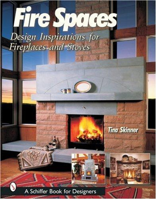 Fire Spaces: Design Inspirations for Fireplaces and Stoves front cover by Tina Skinner, ISBN: 076431694X