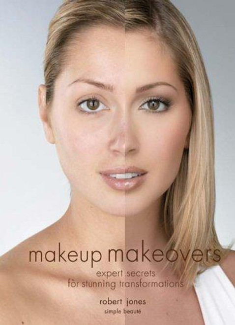 Makeup Makeovers: Expert Secrets for Stunning Transformations front cover by Robert Jones, ISBN: 1592331823