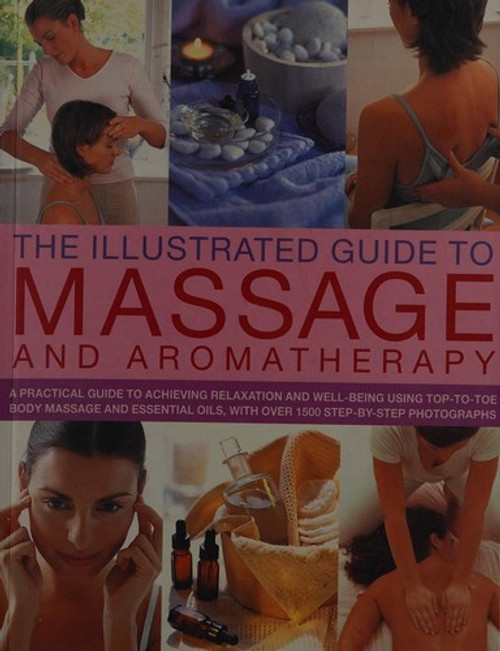 The Illustrated Guide to Massage and Aromatherapy: A Practical Guide To Achieving Relaxation And Well-Being, Using Top-To-Toe Body Massage And Essential Oils, With Over 1500 Step-By-Step Photographs front cover by Catherine Stuart, ISBN: 1844777871