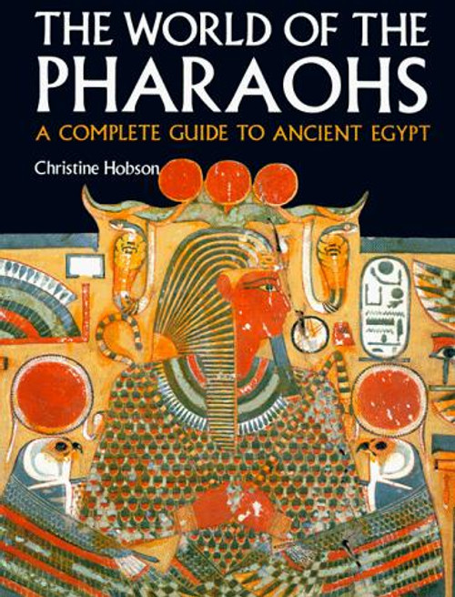 The World of the Pharaohs: A Complete Guide to Ancient Egypt front cover by Christine Hobson, ISBN: 0500275602