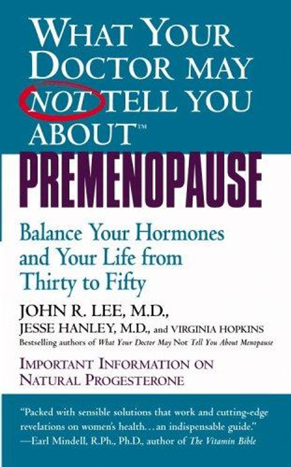 What Your Doctor May Not Tell You About(TM): Premenopause: Balance Your Hormones and Your Life from Thirty to Fifty front cover by John R. Lee,Jesse Hanley,Virginia Hopkins, ISBN: 0446615390