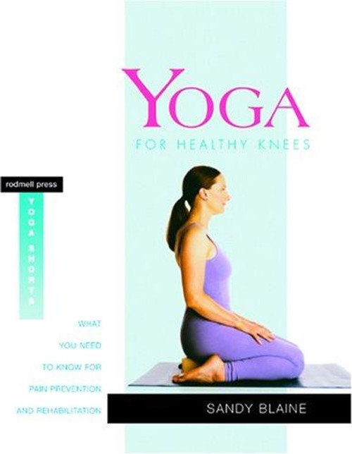 Yoga for Healthy Knees: What You Need to Know for Pain Prevention and Rehabilitation (Yoga Shorts) front cover by Sandy Blaine, ISBN: 1930485085