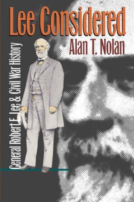 Lee Considered: General Robert E. Lee and Civil War History (Civil War America) front cover by Alan T. Nolan, ISBN: 0807845876