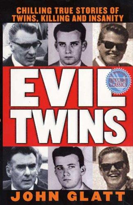 Evil Twins: Chilling True Stories of Twins, Killing and Insanity (St. Martin's True Crime Library) front cover by John Glatt, ISBN: 0312968892