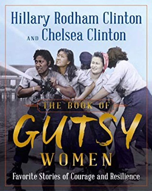 The Book of Gutsy Women: Favorite Stories of Courage and Resilience front cover by Hillary Rodham Clinton,Chelsea Clinton, ISBN: 1501178415