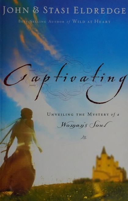 Captivating: Unveiling the Mystery of a Woman's Soul front cover by John Eldredge, Stasi Eldredge, ISBN: 0785264698