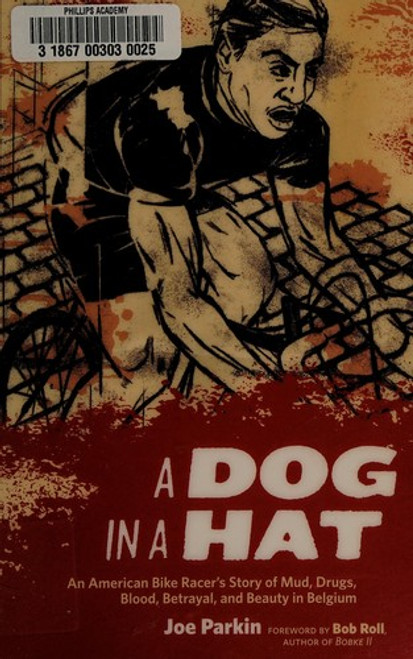 A Dog In a Hat: an American Bike Racer's Story of Mud, Drugs, Blood, Betrayal, and Beauty In Belgium front cover by Joe Parkin, ISBN: 1934030260