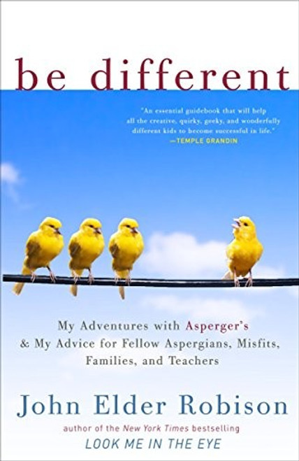 Be Different: My Adventures with Asperger's and My Advice for Fellow Aspergians, Misfits, Families, and Teachers front cover by John Elder Robison, ISBN: 0307884821